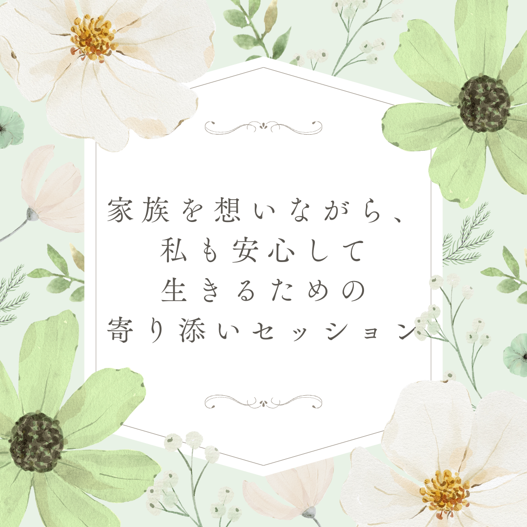 家族を想いながら、私も安心して生きるための寄り添いセッション
