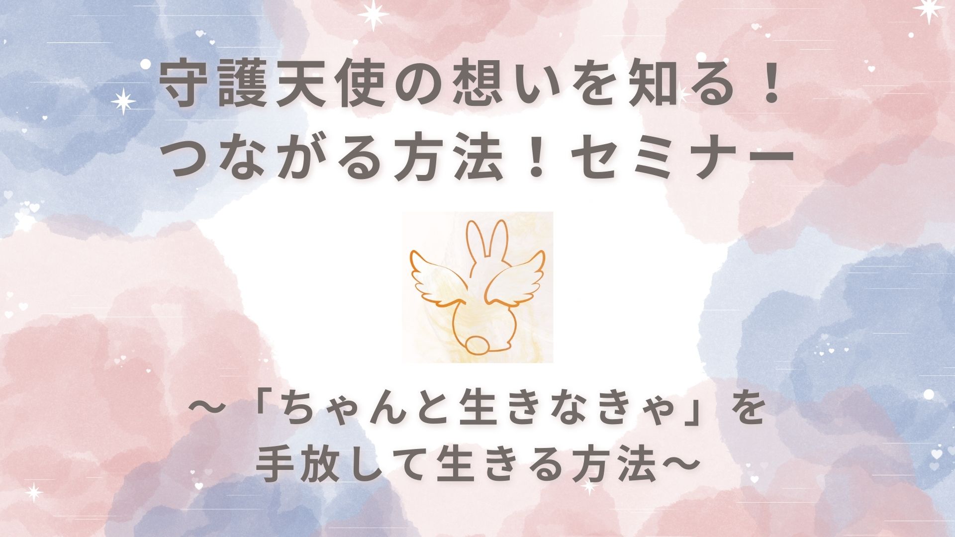 守護天使の想いを知る！つながる方法！セミナー　〜「ちゃんと生きなきゃ」を手放して生きる方法〜